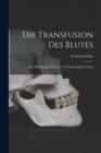 Image for Die Transfusion Des Blutes : Eine Historische, Kritische Und Physiologische Studie