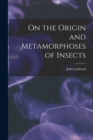 Image for On the Origin and Metamorphoses of Insects