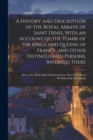 Image for A History and Description of the Royal Abbaye of Saint Denis, With an Account of the Tombs of the Kings and Queens of France, and Other Distinguished Persons, Interred There : Also, of the Many Splend