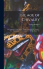 Image for The Age of Chivalry : Or, Legends of King Arthur, &quot;King Arthur and His Knights,&quot; &quot;The Mabinogeon,&quot; &quot;The Crusades,&quot; &quot;Robin Hood,&quot; Etc