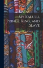 Image for My Kalulu, Prince, King, and Slave