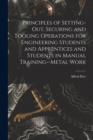 Image for Principles of Setting-Out, Securing and Tooling Operations for Engineering Students and Apprentices and Students in Manual Training--Metal Work