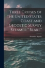 Image for Three Cruises of the United States Coast and Geodetic Survey Steamer &quot; Blake&quot;