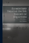 Image for Elementary Treatise On the Theory of Equations