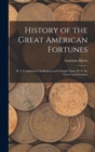 Image for History of the Great American Fortunes : Pt. I. Conditions in Settlement and Colonial Times. Pt. Ii. the Great Land Fortunes