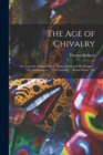 Image for The Age of Chivalry : Or, Legends of King Arthur, &quot;King Arthur and His Knights,&quot; &quot;The Mabinogeon,&quot; &quot;The Crusades,&quot; &quot;Robin Hood,&quot; Etc