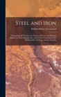 Image for Steel and Iron : Comprising the Practice and Theory of the Several Methods Pursued in Their Manufacture, and of Their Treatment in the Rolling Mills, the Forge, and the Foundry