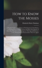 Image for How to Know the Mosses : A Popular Guide to the Mosses of Northeastern United States; Containing Keys to Eighty Genera and Short Descriptions of Over One Hundred and Fifty Species, With Special Refere