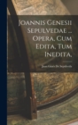 Image for Joannis Genesii Sepulvedae ... Opera, Cum Edita, Tum Inedita,