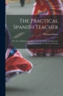 Image for The Practical Spanish Teacher; Or a New Method of Learning to Read, Write, and Speak the Spanish Language, in a Series of Lessons