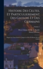 Image for Histoire Des Celtes, Et Particulierement Des Gaulois Et Des Germains : Depuis Les Tems Fabuleux, Jusqu&#39;a La Prise De Rome Par Les Gaulois; Volume 1