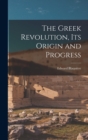 Image for The Greek Revolution, Its Origin and Progress