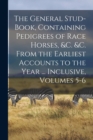 Image for The General Stud-Book, Containing Pedigrees of Race Horses, &amp;c. &amp;c. From the Earliest Accounts to the Year ... Inclusive, Volumes 5-6