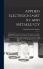 Image for Applied Electrochemistry and Metallurgy : A Practical Treatise On Commercial Chemistry, the Electric Furnace, the Manufacture of Ozone and Nitrogen by High-Tension Discharges, and the Metallurgy of Ir