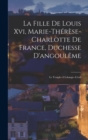 Image for La Fille De Louis Xvi, Marie-Therese-Charlotte De France, Duchesse D&#39;angouleme : Le Temple--L&#39;echange--L&#39;exil