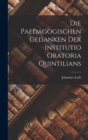 Image for Die Paedagogischen Gedanken Der Institutio Oratoria Quintilians