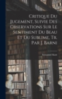 Image for Critique Du Jugement, Suivie Des Observations Sur Le Sentiment Du Beau Et Du Sublime, Tr. Par J. Barni