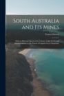 Image for South Australia and Its Mines : With an Historial Sketch of the Colony, Under Its Several Administrations, to the Period of Captain Grey&#39;s Departure