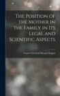 Image for The Position of the Mother in the Family in Its Legal and Scientific Aspects