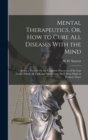 Image for Mental Therapeutics, Or, How to Cure All Diseases With the Mind : Being a Treatise On the Complete Discovery of the Law Under Which All Faith and Mind Cures Have Been Made in Modern Times