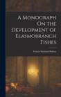 Image for A Monograph On the Development of Elasmobranch Fishes