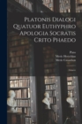 Image for Platonis Dialogi Quatuor Euthyphro Apologia Socratis Crito Phaedo : Graece