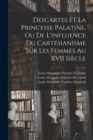 Image for Descartes Et La Princesse Palatine, Ou De L&#39;influence Du Cartesianisme Sur Les Femmes Au XVII Siecle
