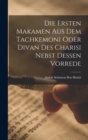 Image for Die Ersten Makamen Aus Dem Tachkemoni Oder Divan Des Charisi Nebst Dessen Vorrede