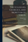 Image for The Eclogues, Georgics, and Moretum of Virgil : With Explanatory Notes and a Lexicon /c by George Stuart