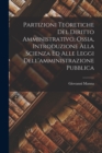 Image for Partizioni Teoretiche Del Diritto Amministrativo, Ossia, Introduzione Alla Scienza Ed Alle Leggi Dell&#39;amministrazione Pubblica