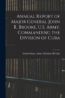 Image for Annual Report of Major General John R. Brooke, U.S. Army, Commanding the Division of Cuba