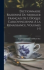 Image for Dictionnaire Raisonne Du Mobilier Francais De L&#39;epoque Carlovingienne A La Renaissance, Volumes 1-5