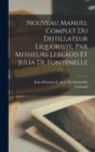 Image for Nouveau Manuel Complet Du Distillateur Liquoriste, Par Messieurs Lebeaud Et Julia De Fontenelle