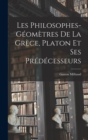 Image for Les Philosophes-Geometres De La Grece, Platon Et Ses Predecesseurs