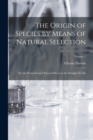 Image for The Origin of Species by Means of Natural Selection : Or, the Preservation of Favored Races in the Struggle for Life; Volume 1