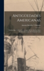 Image for Antiguedades Americanas : Noticias Que Tuvieton Los Europeos De La America Antes Del Descubruniento De Cristobal Colon
