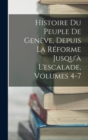 Image for Histoire Du Peuple De Geneve, Depuis La Reforme Jusqu&#39;a L&#39;escalade, Volumes 4-7