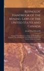 Image for Reynolds&#39; Handbook of the Mining Laws of the United States and Canada : Arranged With Reference to Alaska and the Northwest Territories, Also Including the Laws of British Columbia and Ontario. Forms 