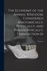 Image for The Economy of the Animal Kingdom, Considered Anatomically, Physically, and Philosophically, Transaction Iii; Volume 3