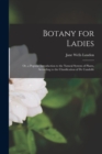 Image for Botany for Ladies : Or, a Popular Introduction to the Natural System of Plants, According to the Classification of De Candolle
