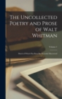 Image for The Uncollected Poetry and Prose of Walt Whitman : Much of Which Has Been But Recently Discovered; Volume 1