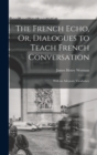 Image for The French Echo, Or, Dialogues to Teach French Conversation