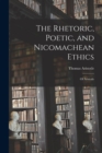 Image for The Rhetoric, Poetic, and Nicomachean Ethics : Of Aristotle