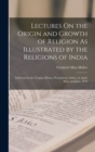 Image for Lectures On the Origin and Growth of Religion As Illustrated by the Religions of India
