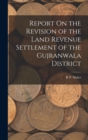 Image for Report On the Revision of the Land Revenue Settlement of the Gujranwala District