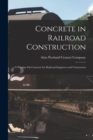 Image for Concrete in Railroad Construction : A Treatise On Concrete for Railroad Engineers and Contractors