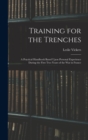 Image for Training for the Trenches : A Practical Handbook Based Upon Personal Experience During the First Two Years of the War in France