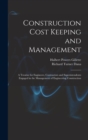Image for Construction Cost Keeping and Management : A Treatise for Engineers, Contractors and Superintendents Engaged in the Management of Engineering Construction