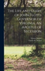 Image for The Life and Diary of John Floyd, Governor of Virginia, An Apostle of Secession