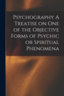 Image for Psychography A Treatise on one of the Objective Forms of Psychic or Spiritual Phenomena